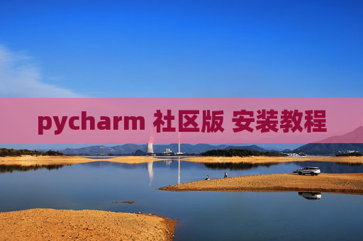 pycharm 社区版 安装教程 pycharm 社区版 安装教程